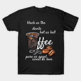 coffe - black as devile , hot as hell , pure as angel, sweet aas love T-Shirt